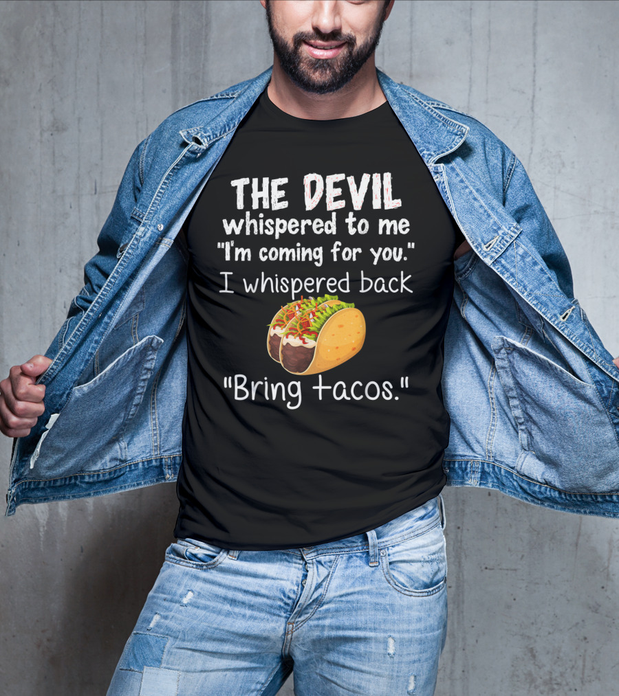 The Devil Whispered To Me I'm Coming For You I Whispered Back Bring Tacos T-Shirt