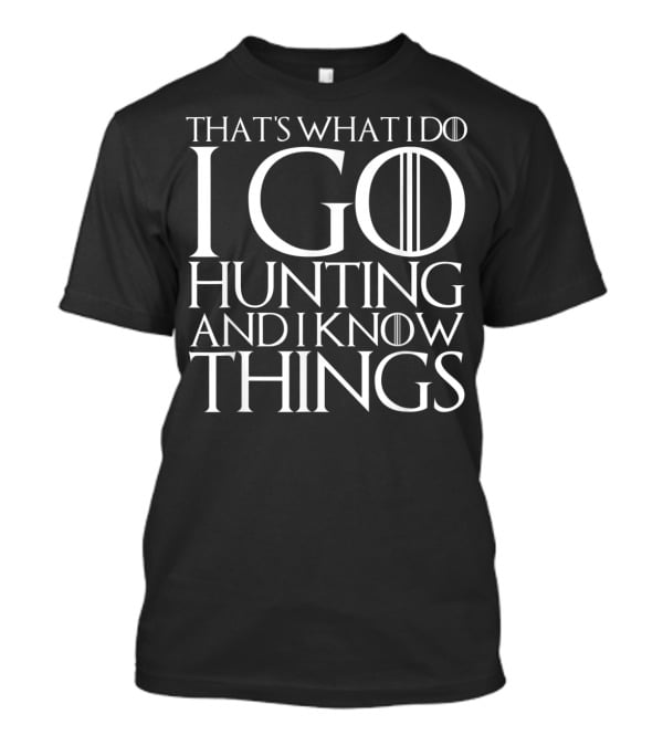That's What I Do I Go Hunting And I Know Things Game Of Thrones Typography T-Shirt