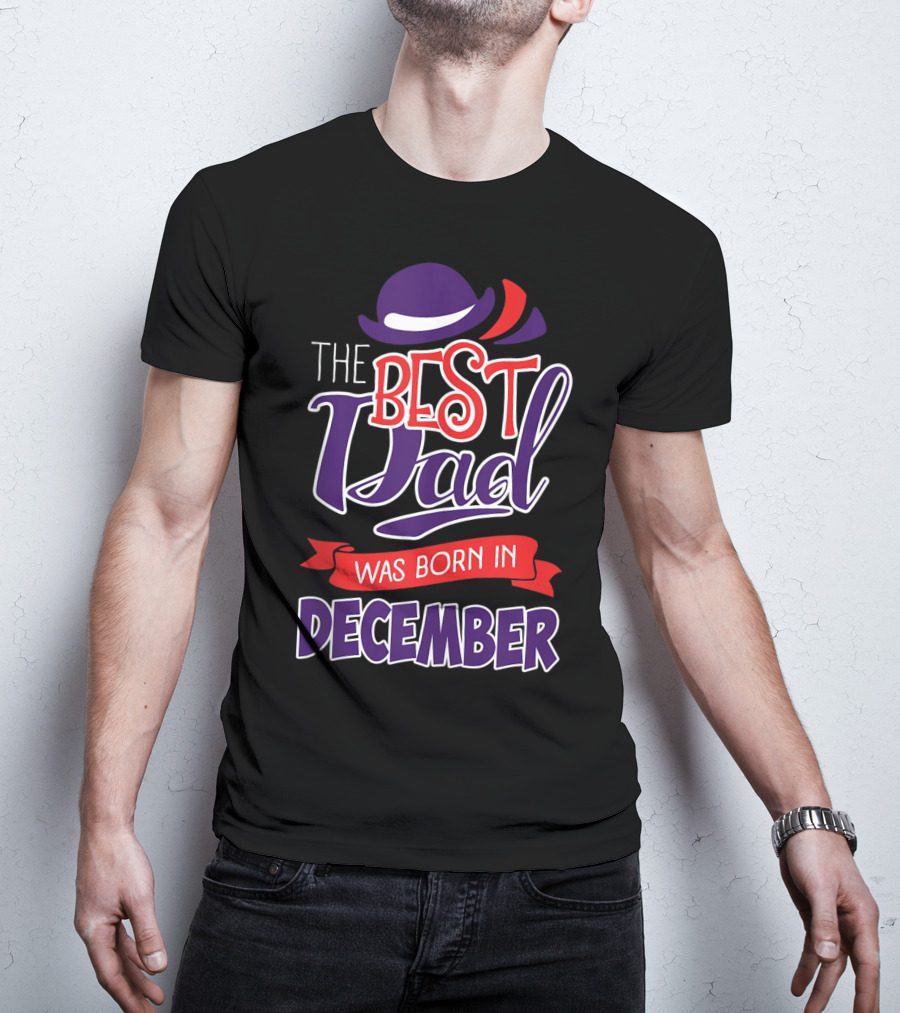 The Best Dad Was Born In December Wearing Stylish Hat T-Shirt