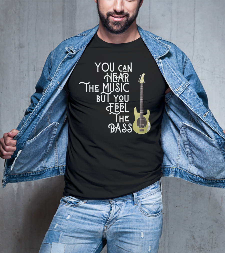 You Can Hear The Music But You Feel The Bass T-Shirt