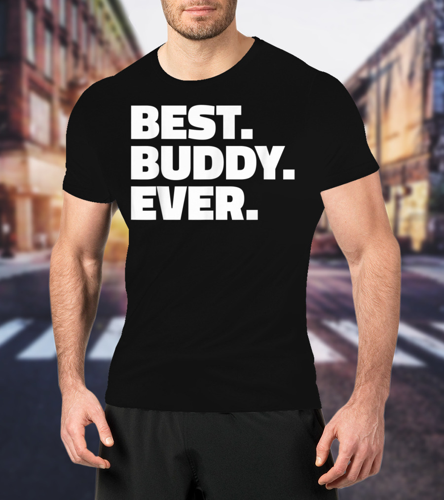 Best Buddy Ever Ever For Buddies Best Buddy Ever T-Shirt