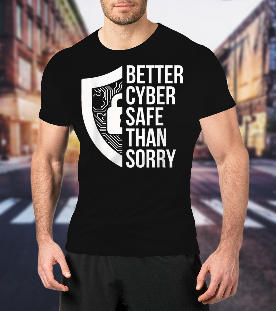 Better Cyber Safe Than Sorry Cybersecurity IT Analyst Certified T-Shirt