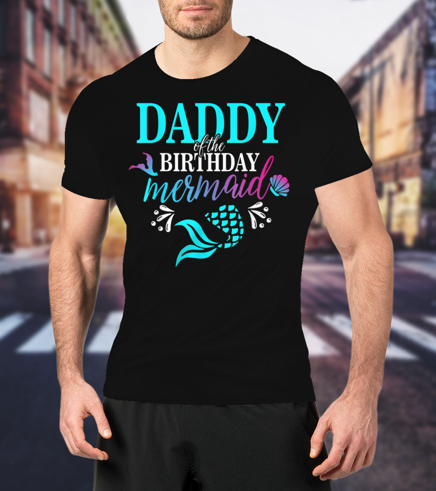 Daddy Of The Birthday Mermaid With Colorful Shell And Tail T-Shirt