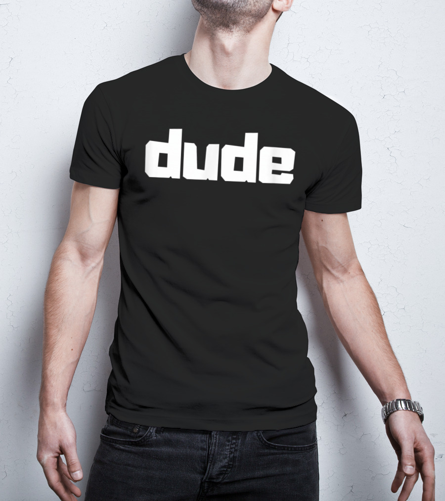 Dude T-Shirt
