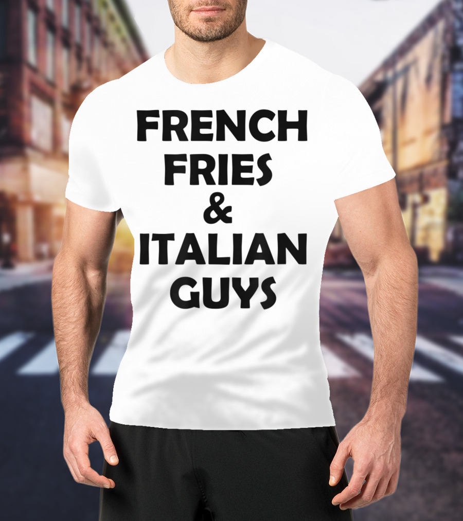 FRENCH FRIES And ITALIAN GUYS T-Shirt