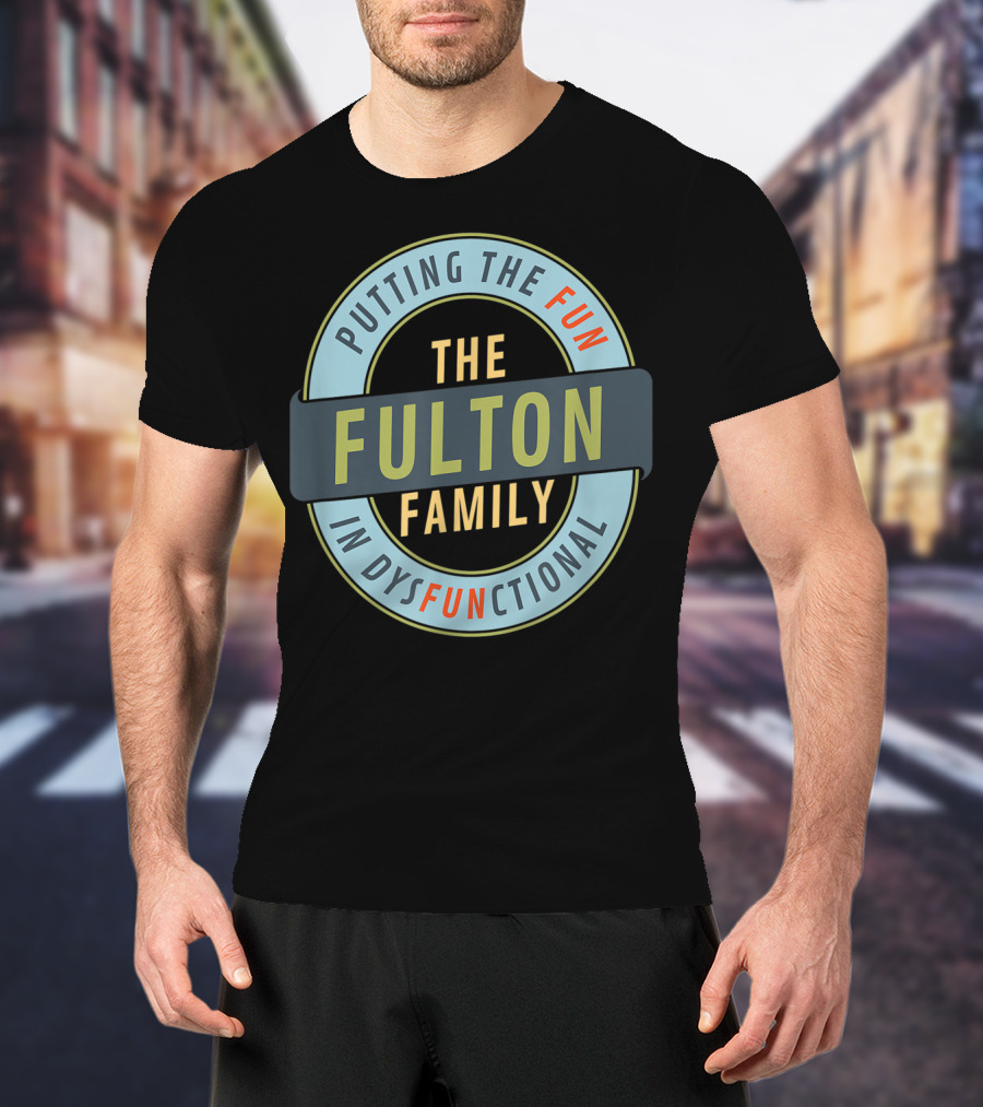 The Fulton Family Putting The Fun In Dysfunctional T-Shirt