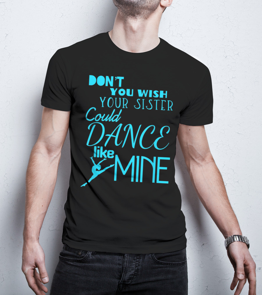 Don't You Wish Your Sister Could Dance Like Mine T-Shirt