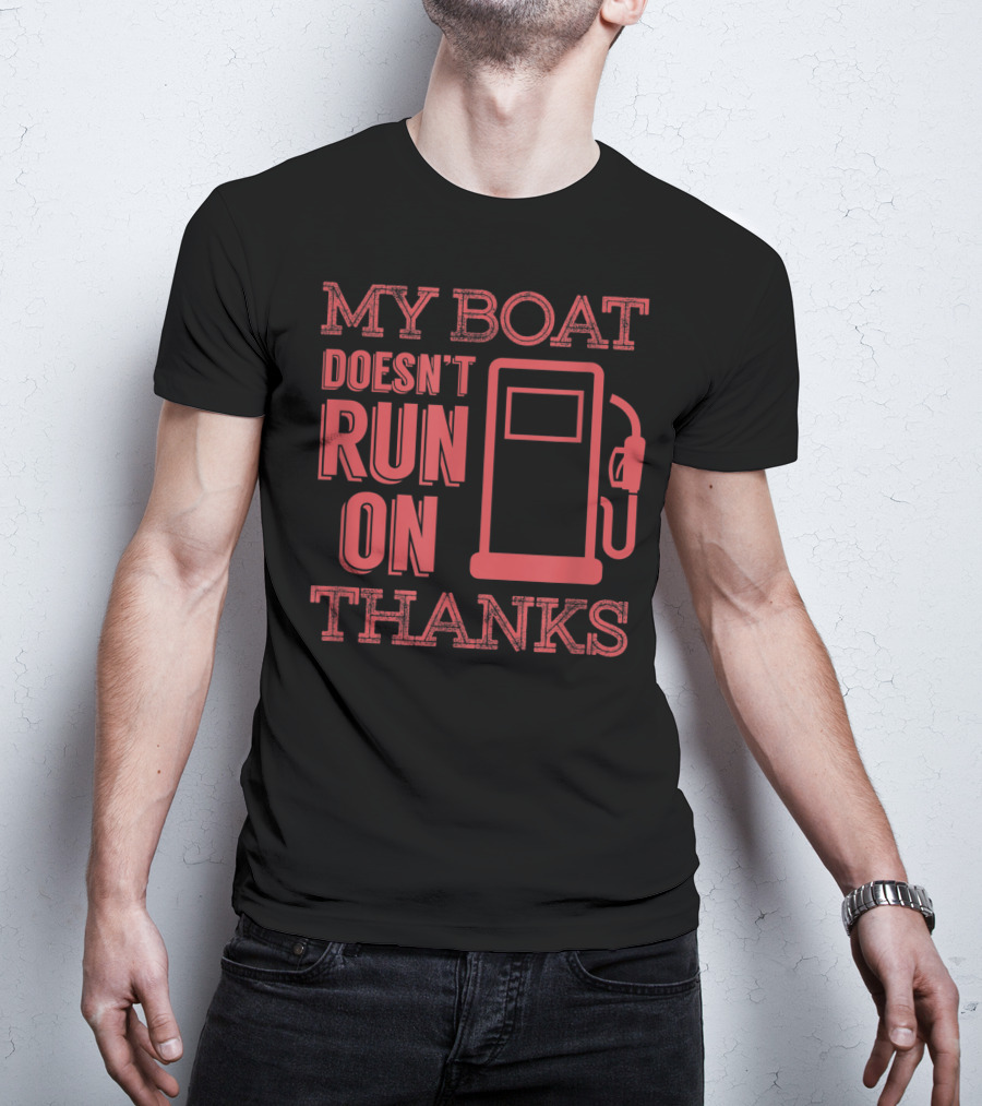 My Boat Doesn't Run On Thanks Funny Boating Gas Pump T-Shirt