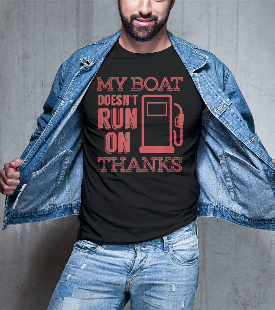 My Boat Doesn't Run On Thanks Funny Boating Gas Pump T-Shirt