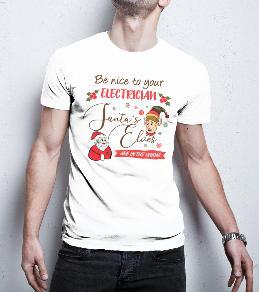 Be Nice To Your Electrician Santa's Elves Are In The Union Funny Christmas T-Shirt