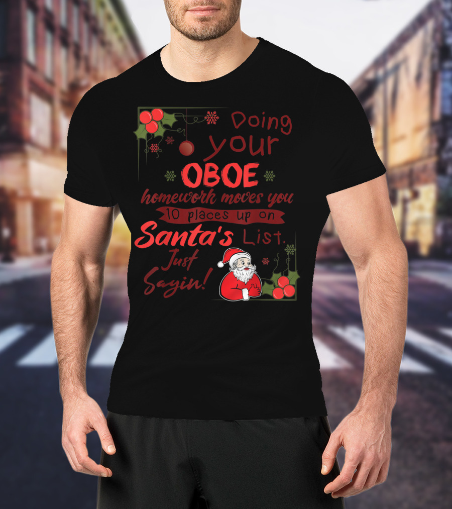 Doing Your Oboe Homework Moves You 10 Places Up On Santa's List Just Sayin T-Shirt