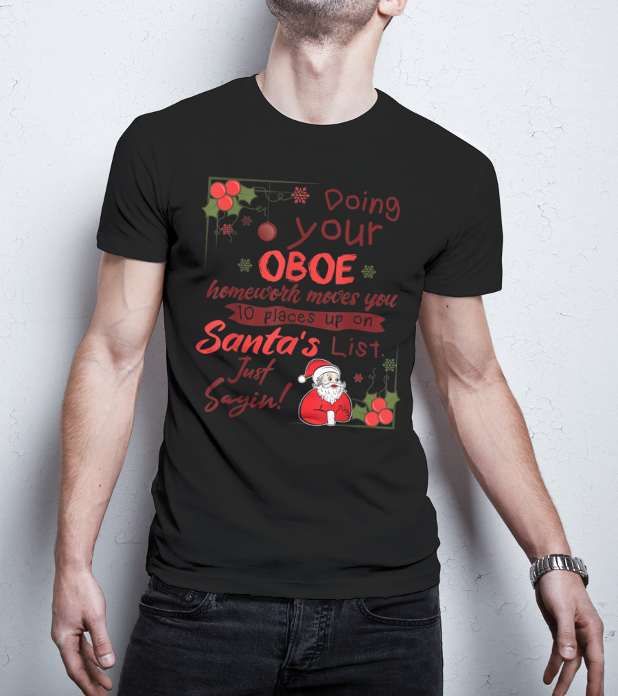 Doing Your Oboe Homework Moves You 10 Places Up On Santa's List Just Sayin T-Shirt