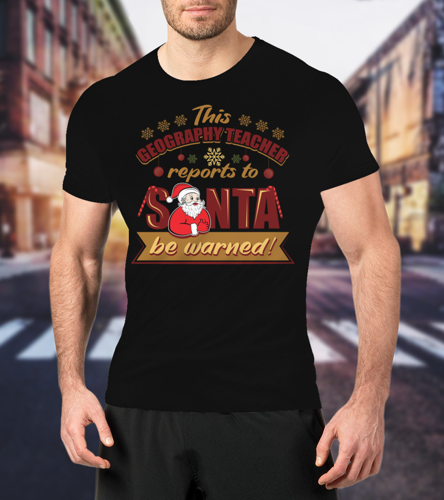 This Geography Teacher Reports To Santa Be Warned T-Shirt
