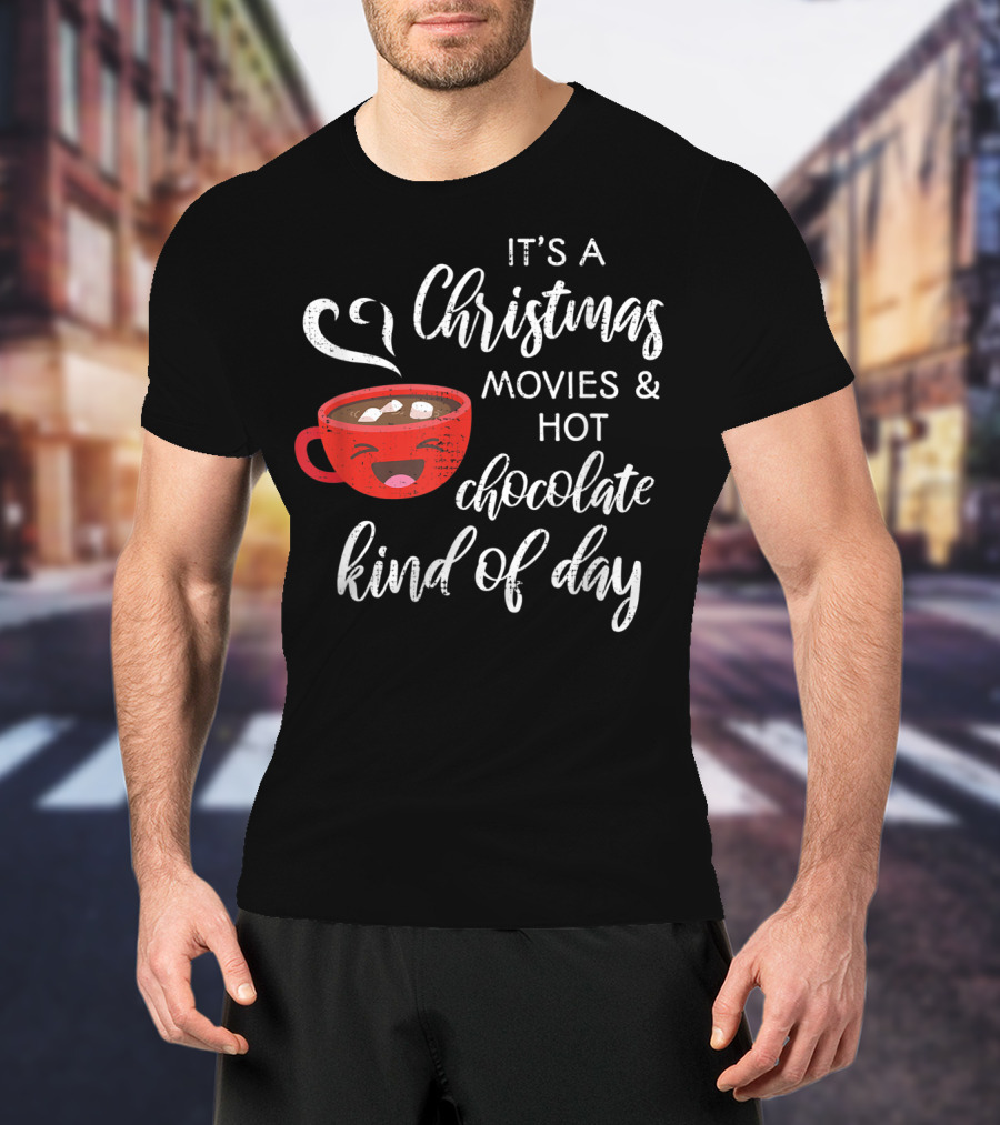 It's A Christmas Movies And Hot Chocolate Kind Of Day T-Shirt
