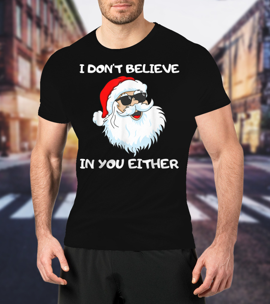 Funny Santa I Don't Believe In You Either Cool Santa Sunglasses T-Shirt