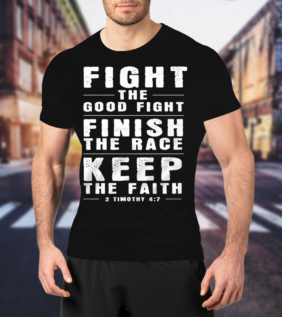 Fight The Good Fight Finish The Race Keep The Faith 2 Timothy 4:7 Christian T-Shirt