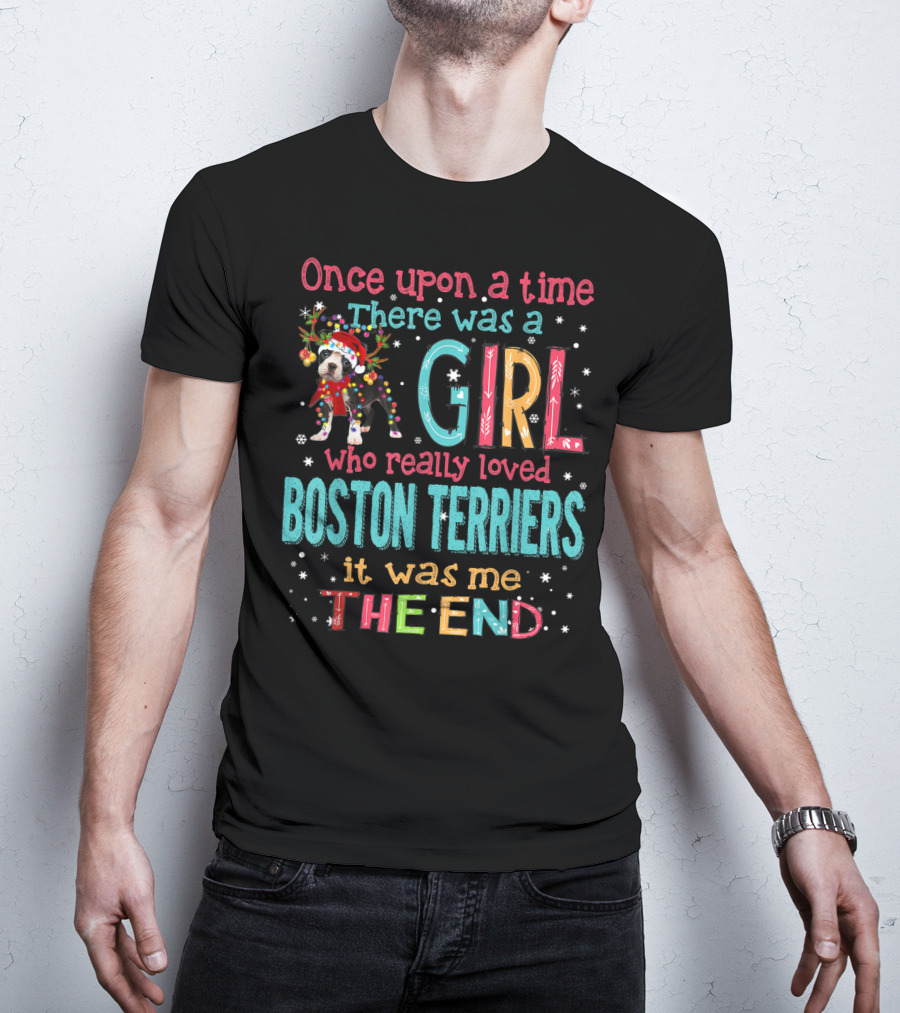 Once Upon A Time There Was A Girl Who Really Loved Boston Terriers It Was Me The End T-Shirt