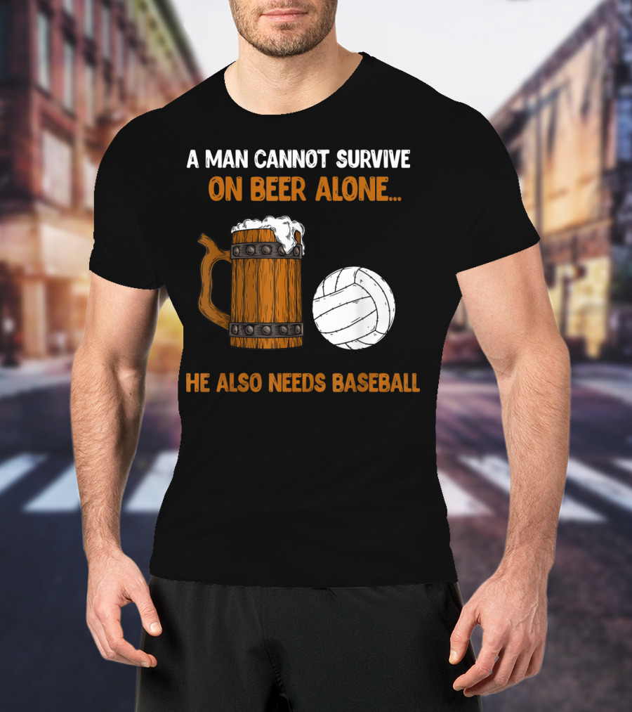 A Man Cannot Survive On Beer Alone He Also Needs Baseball T-Shirt
