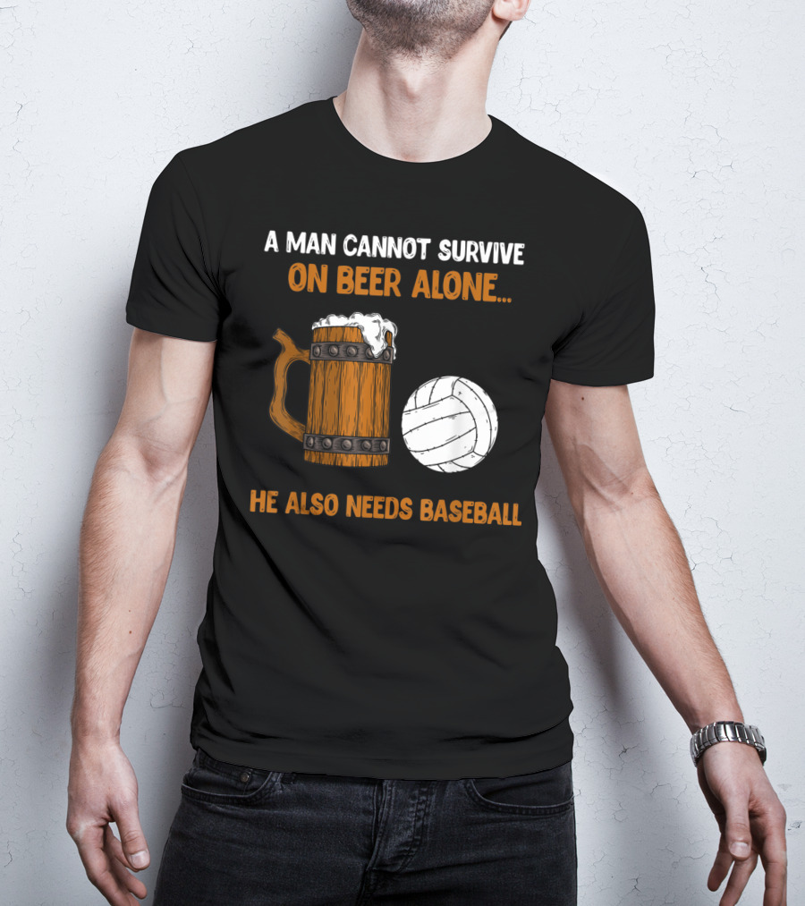 A Man Cannot Survive On Beer Alone He Also Needs Baseball T-Shirt