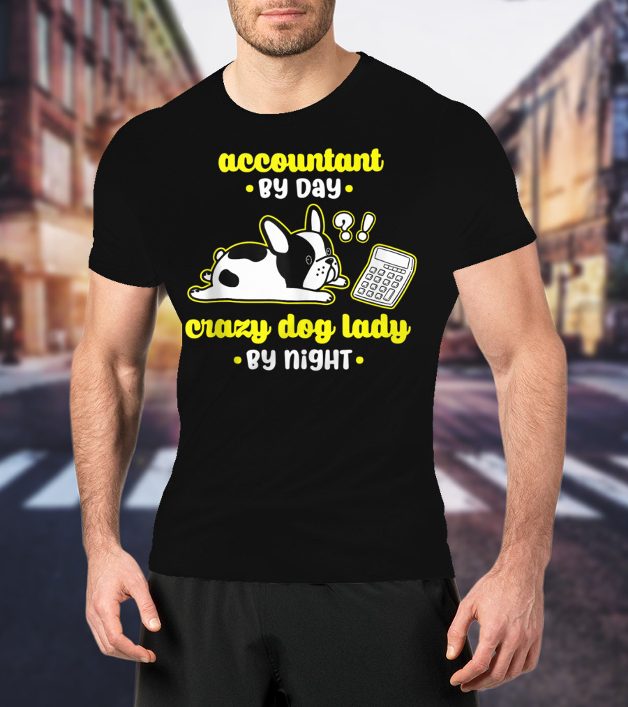 Accountant By Day Crazy Dog Lady By Night French Bulldog And Calculator T-Shirt