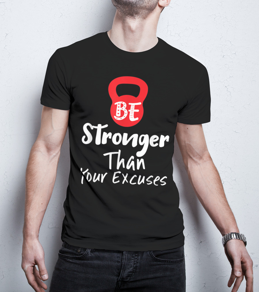 Be Stronger Than Your Excuses Kettlebell Motivation T-Shirt