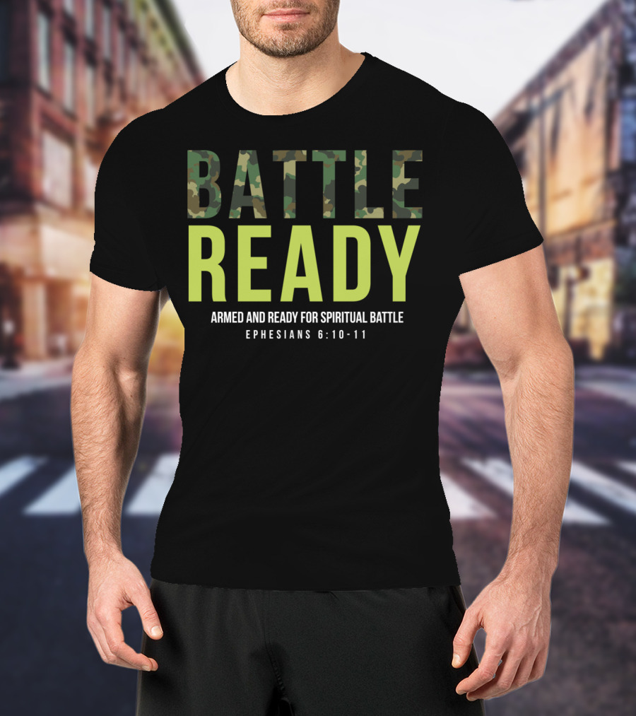 BATTLE READY Armed And Ready For Spiritual Battle Ephesians 6:10-11 T-Shirt