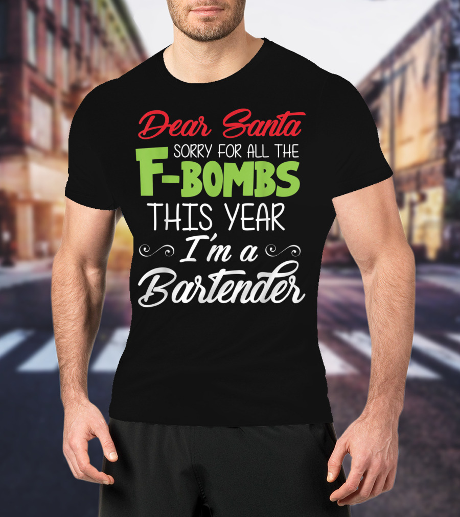 Dear Santa Sorry For All The F-Bombs This Year I'm A Bartender T-Shirt