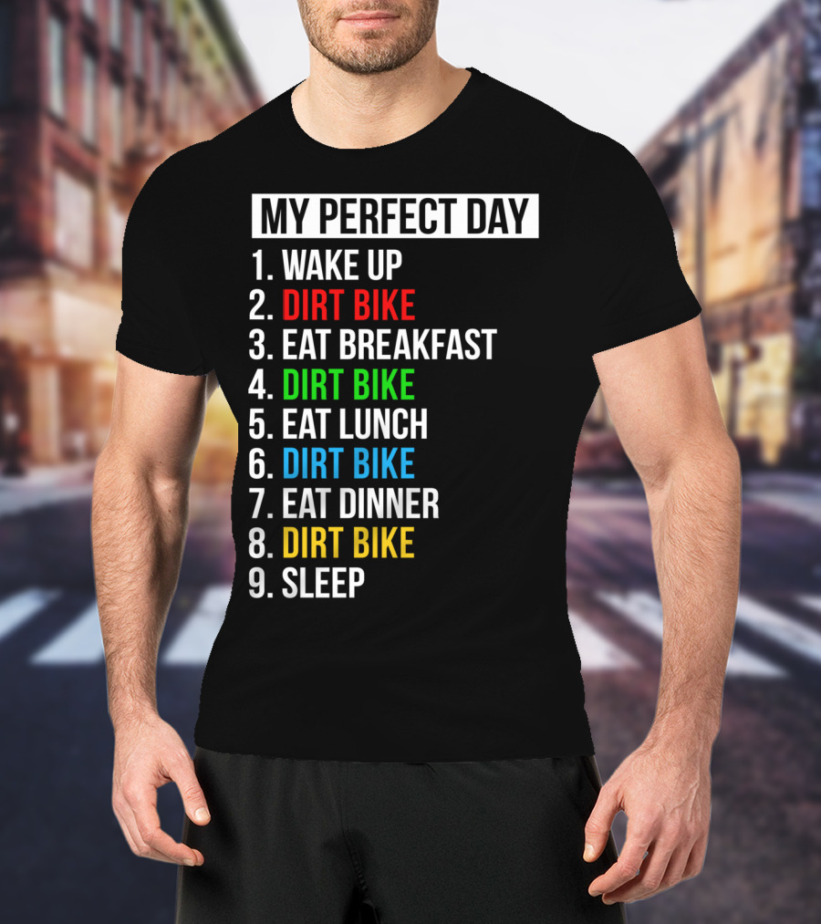 My Perfect Day Dirt Bike Routine Wake Up Eat Breakfast Lunch Dinner Sleep T-Shirt