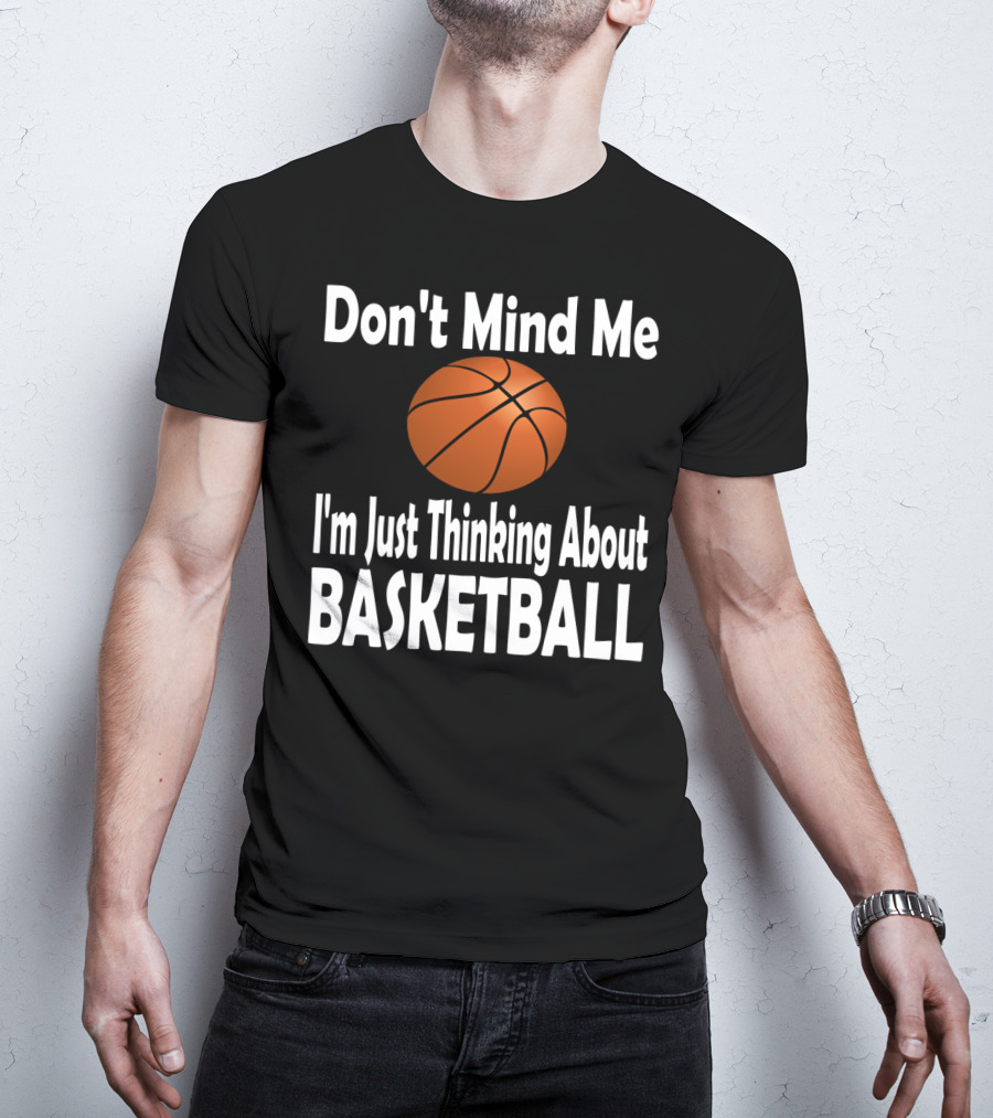 Don't Mind Me I'm Just Thinking About Basketball T-Shirt