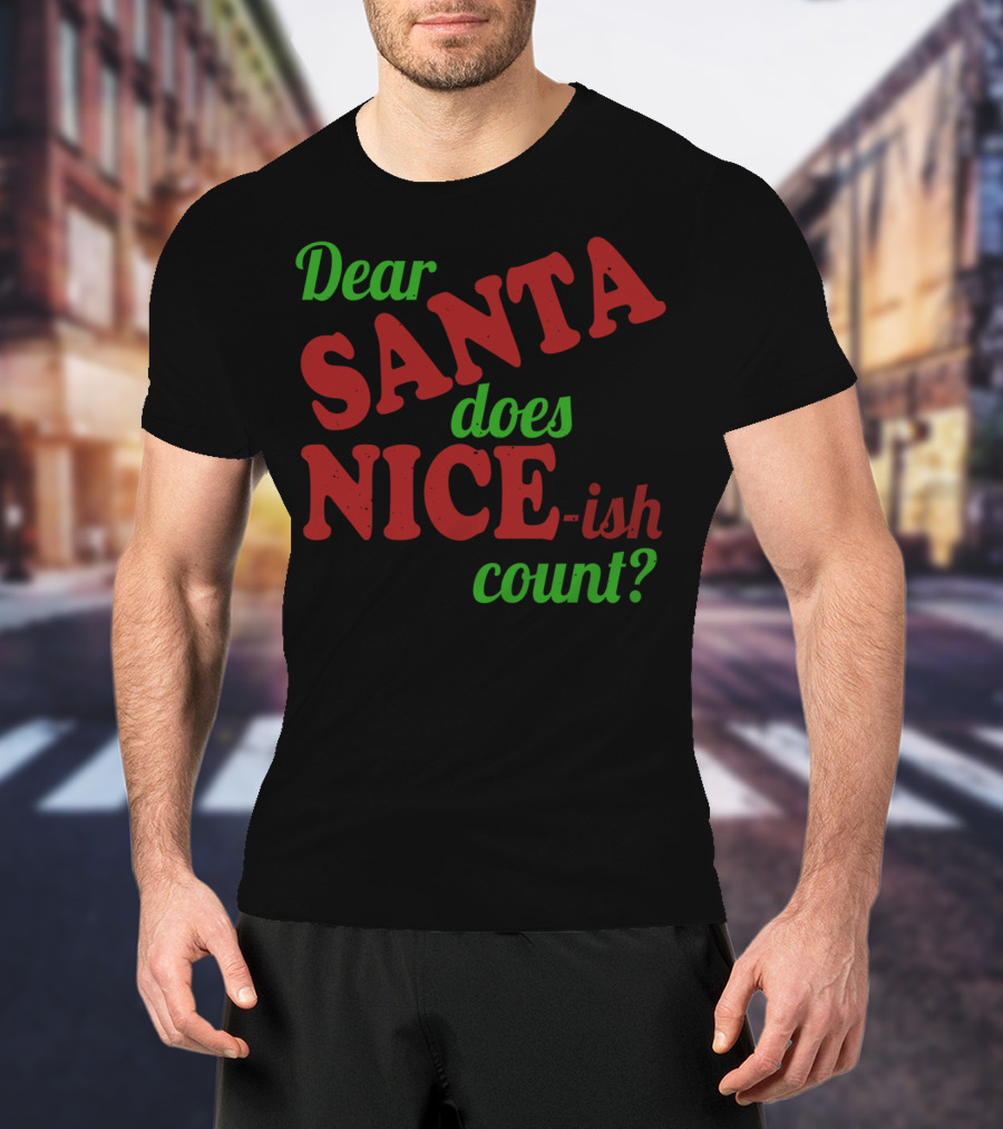 Dear Santa Does Nice-ish Count Holiday Humor T-Shirt