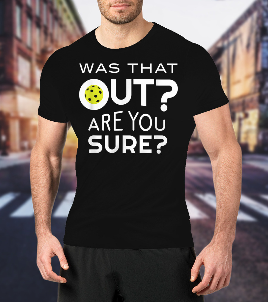 Was That Out Are You Sure Pickleball Phrase T-Shirt