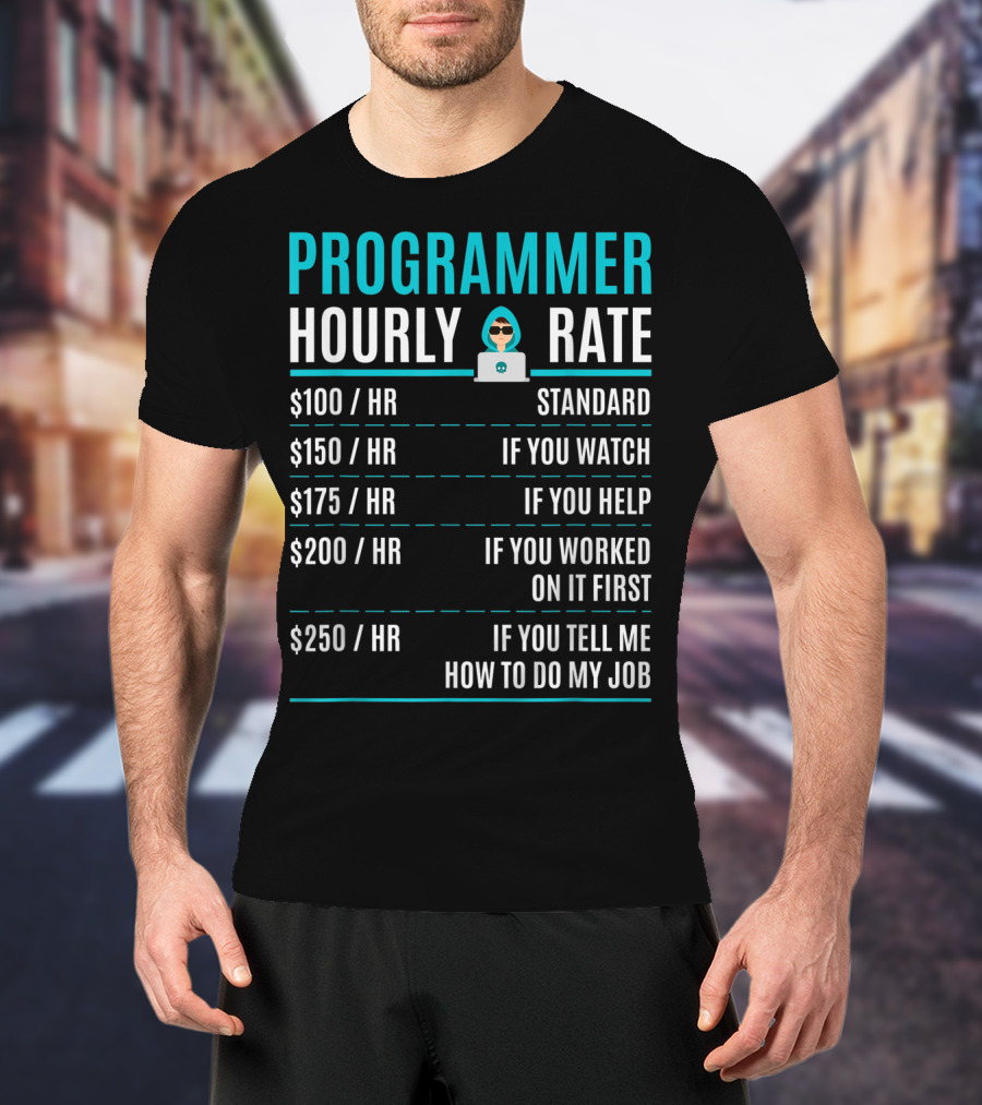 Programmer Hourly Rate Standard If You Watch Helped Worked On It First Tell Me How To Do My Job T-Shirt