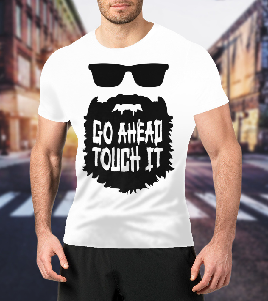 Go Ahead Touch It Beard With Sunglasses T-Shirt