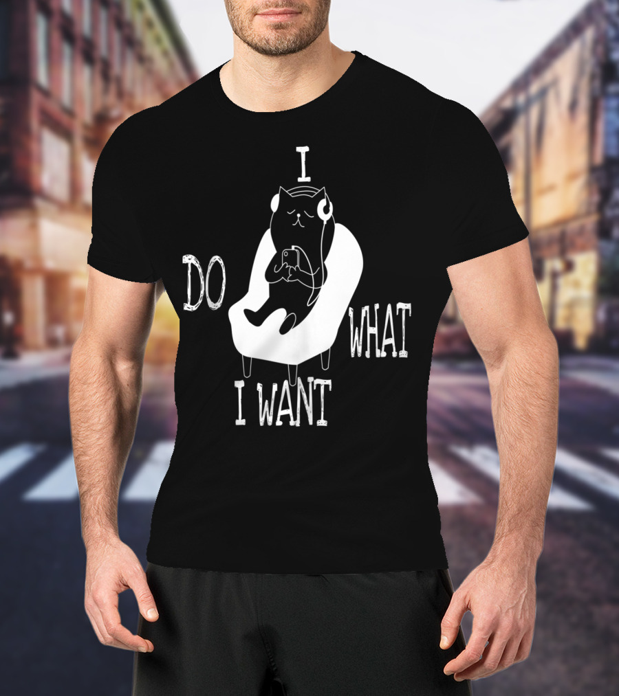 I Do What I Want Cat Listening To Music T-Shirt