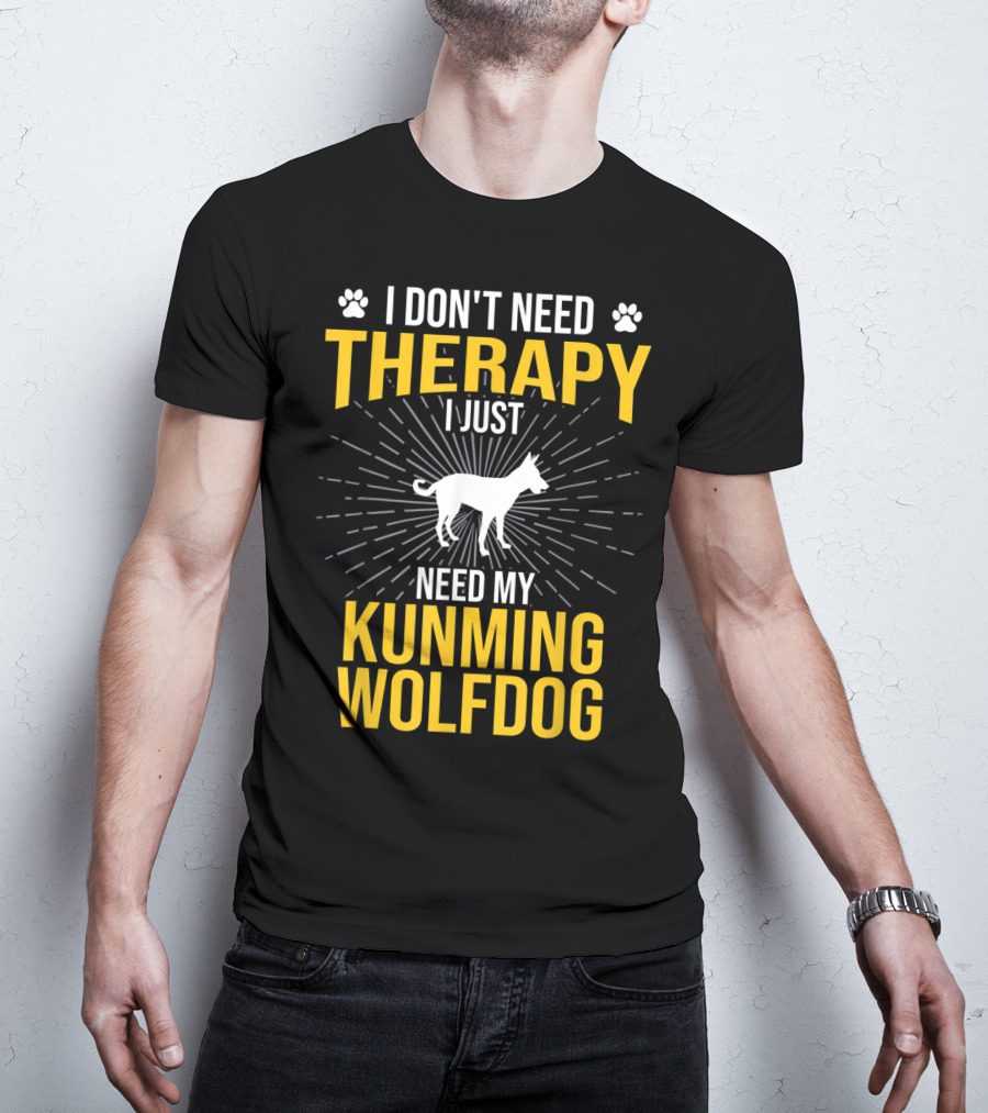 I Don't Need Therapy I Just Need My Kunming Wolfdog T-Shirt
