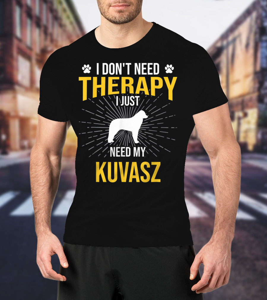 I Don't Need Therapy I Just Need My Kuvasz T-Shirt