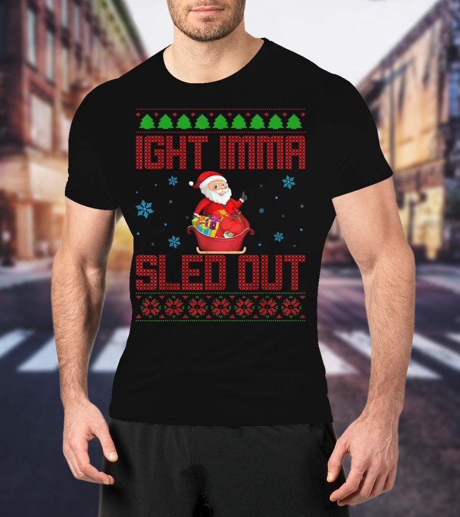 Ight Imma Sled Out Santa Christmas Sweater Style Snowflakes Trees T-Shirt