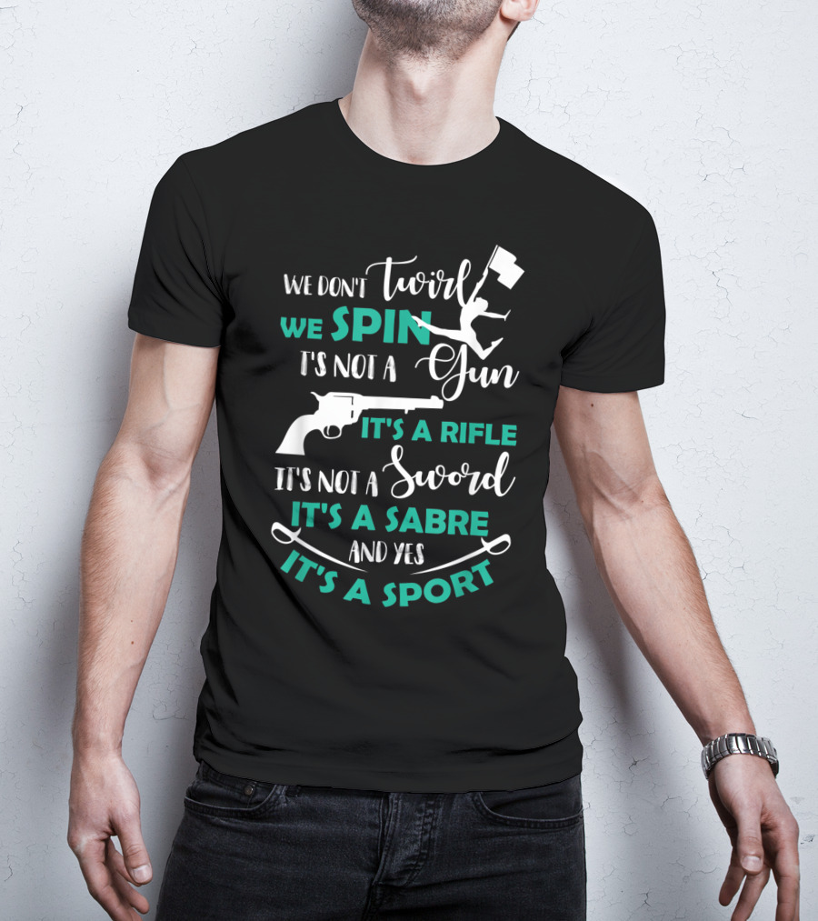 We Don't Twirl We Spin It's Not A Gun It's A Rifle It's Not A Sword It's A Sabre And Yes It's A Sport T-Shirt