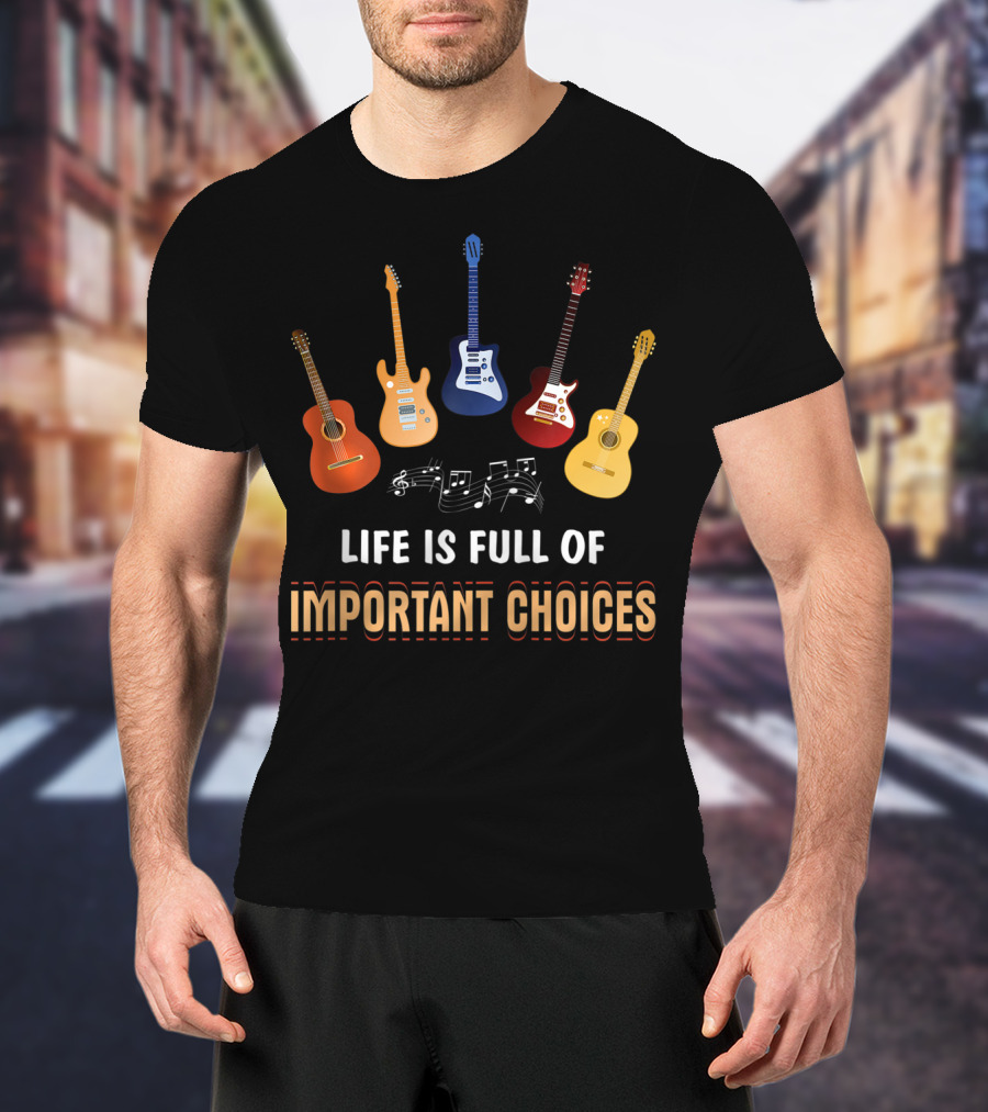 Life Is Full Of Important Choices With Guitar Variations And Musical Notes T-Shirt