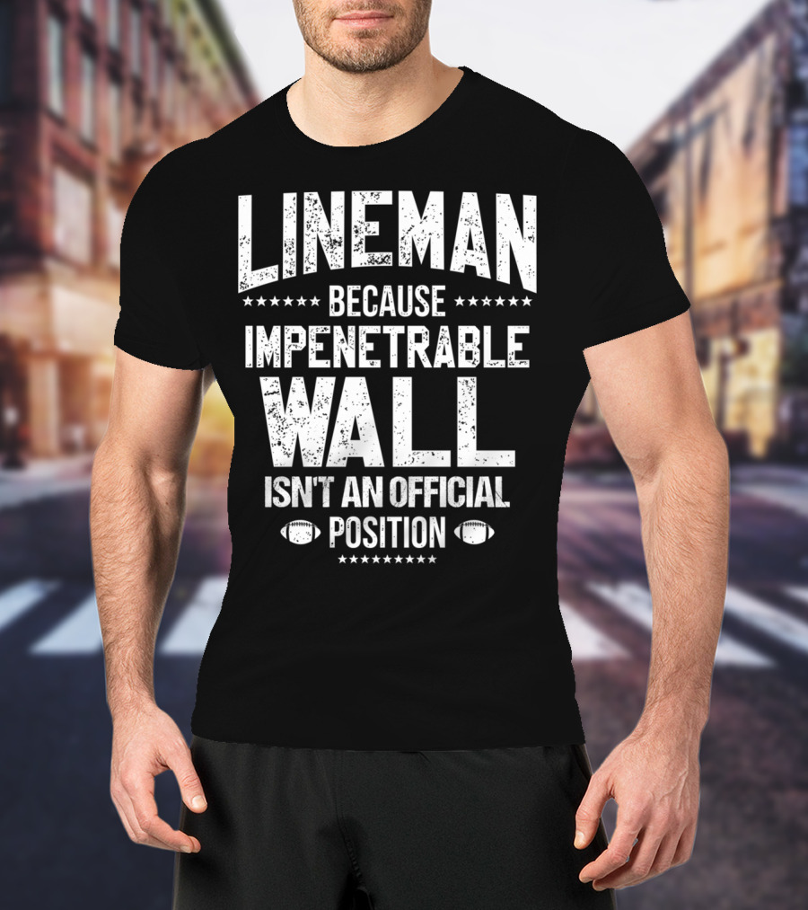 Lineman Because Impenetrable Wall Isn't An Official Position Football Fan T-Shirt