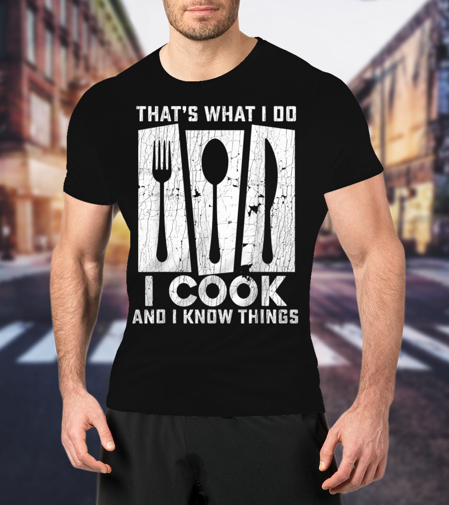 That's What I Do I Cook And I Know Things Fork Spoon Knife T-Shirt
