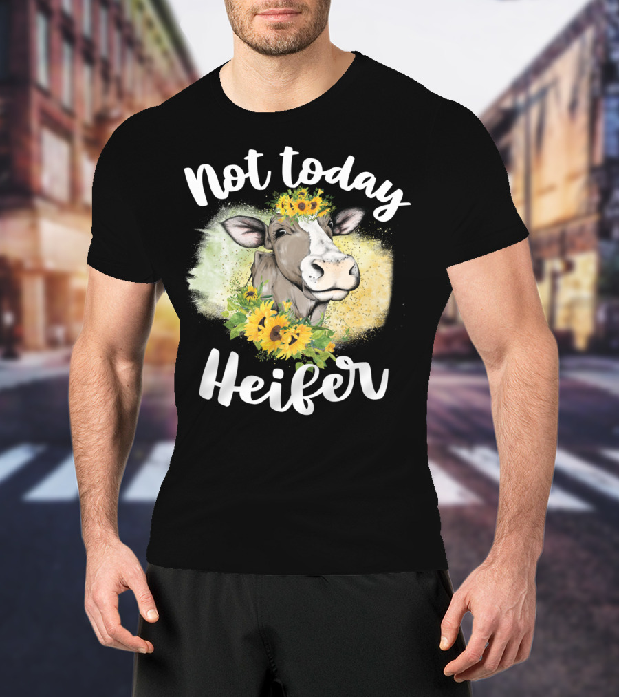 Not Today Heifer Sunflower Cow Cattle Farmer T-Shirt