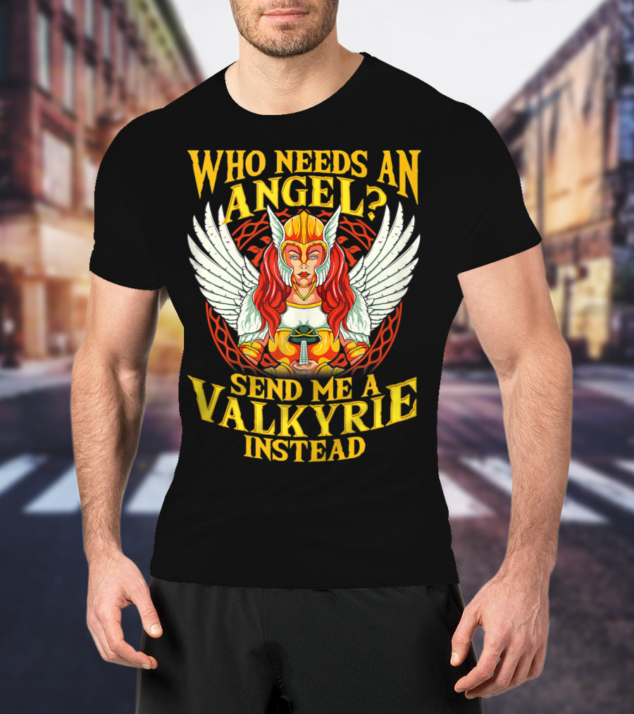 Who Needs An Angel Send Me A Valkyrie Instead T-Shirt