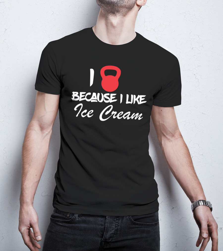 I Kettlebell Because I Like Ice Cream T-Shirt