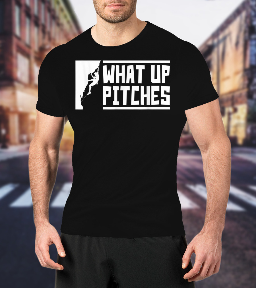 What Up Pitches Funny Rock Climbing T-Shirt