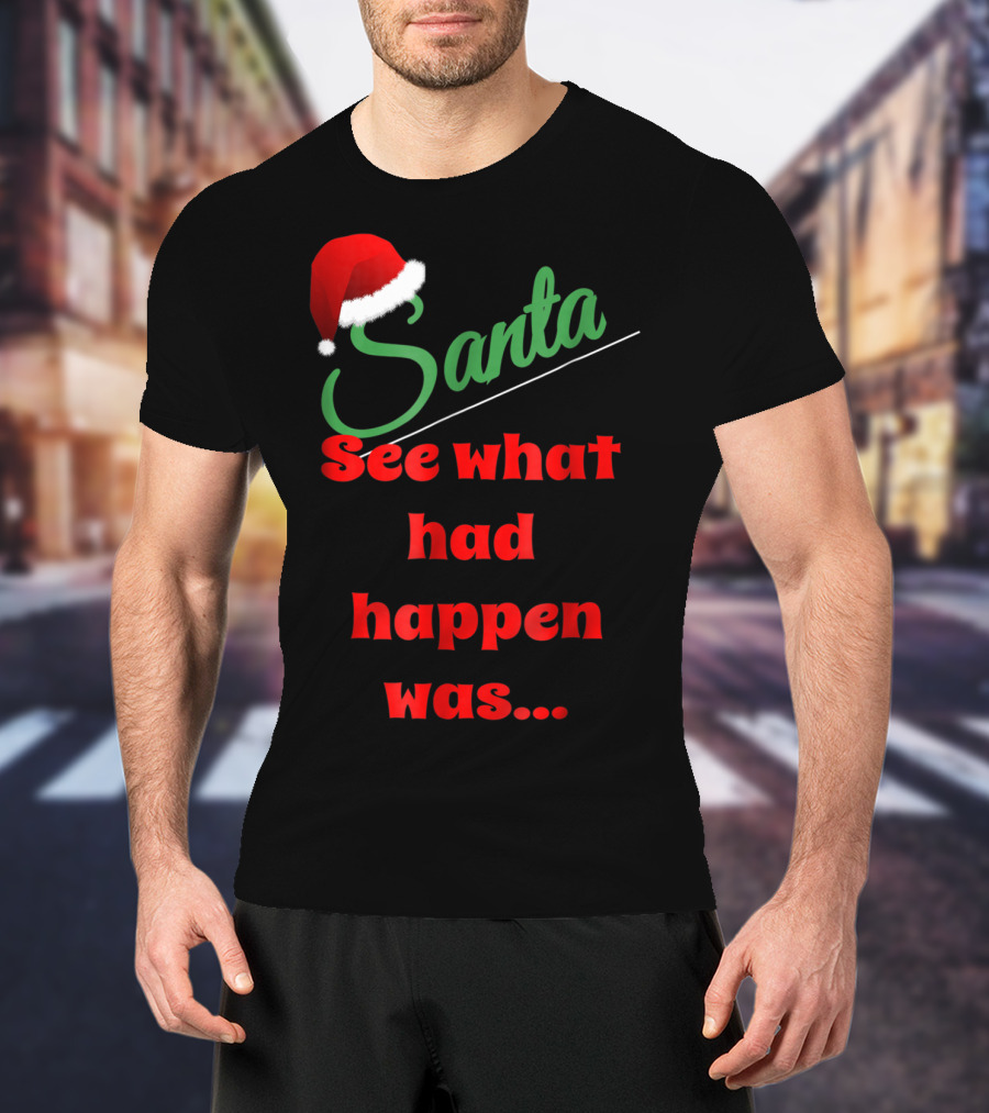 Santa Hat See What Had Happen Was.. T-Shirt