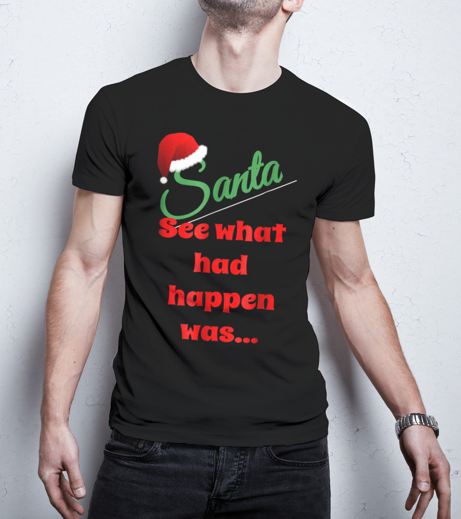 Santa Hat See What Had Happen Was.. T-Shirt