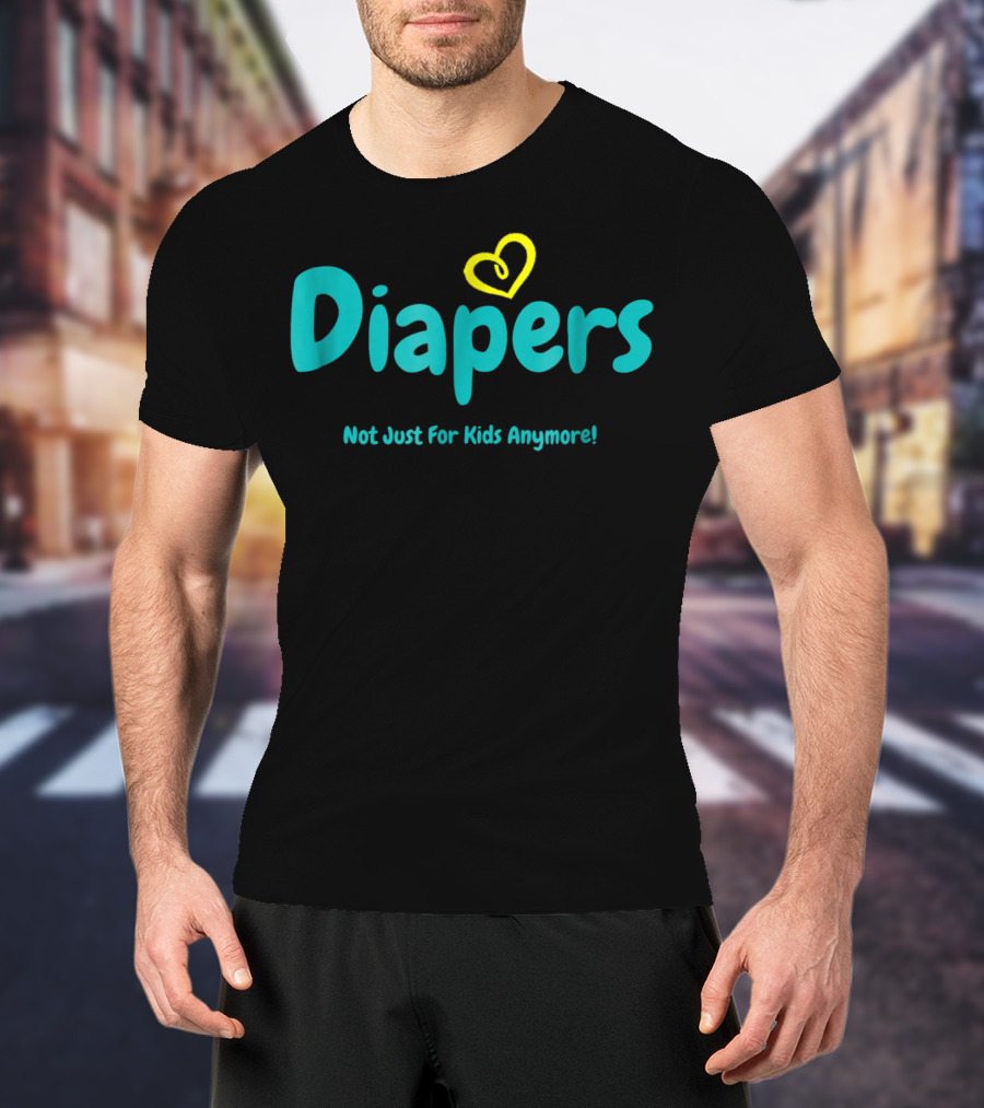 Diapers Not Just For Kids Anymore With Heart T-Shirt