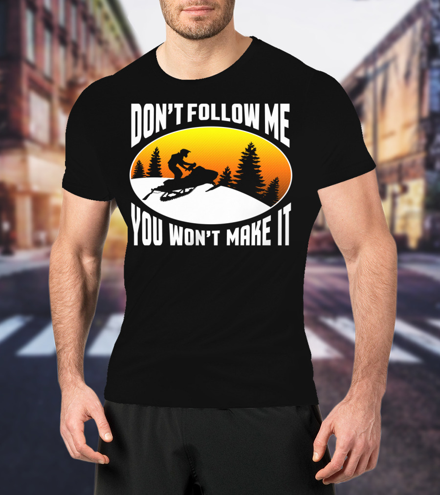 Don't Follow Me You Won't Make It Snowmobile Silhouette Sunset Forest Scene T-Shirt