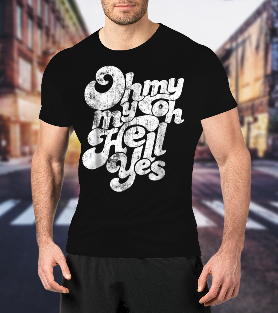 Oh My My Oh Hell Yes Classic Rock Song T-Shirt